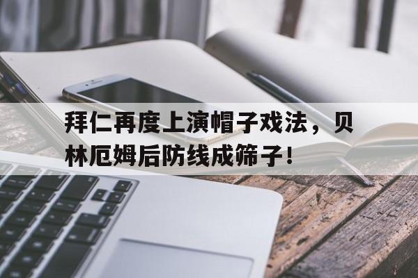 随机拜仁再度上演帽子戏法，贝林厄姆后防线成筛子！
