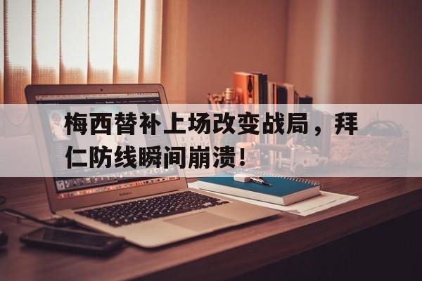 随机梅西替补上场改变战局，拜仁防线瞬间崩溃！